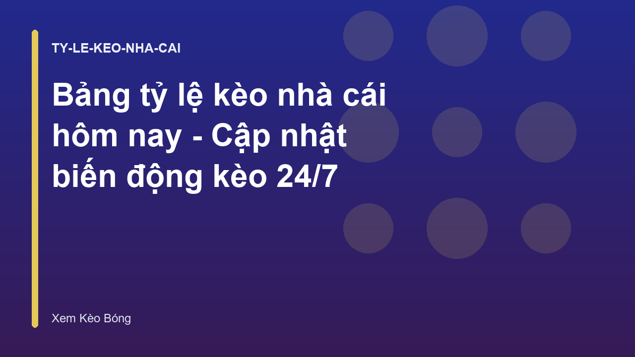 Bảng tỷ lệ kèo nhà cái hôm nay - Cập nhật biến động kèo 24/7