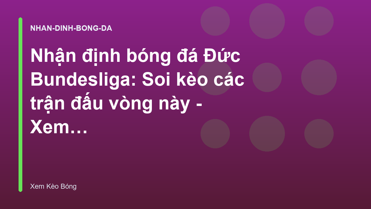 Nhận định bóng đá Đức Bundesliga: Soi kèo các trận đấu vòng này - Xem Kèo Bóng Đá Hôm Nay