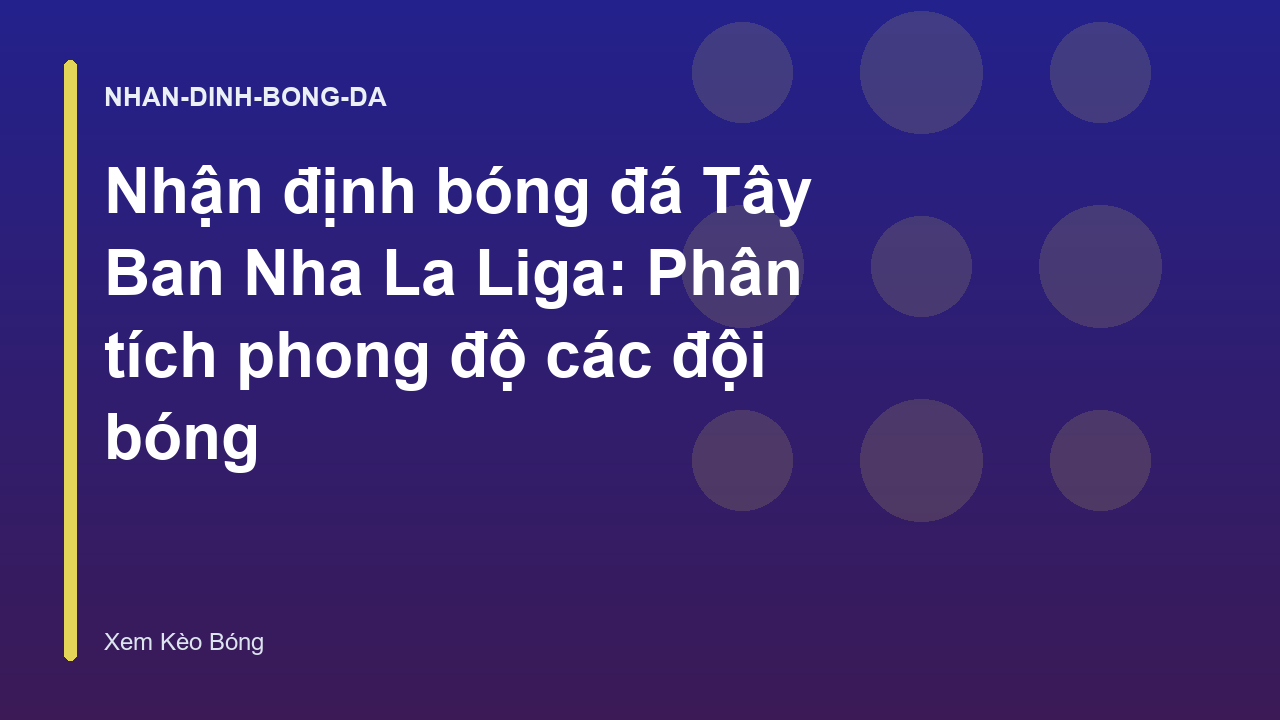 Nhận định bóng đá Tây Ban Nha La Liga: Phân tích phong độ các đội bóng